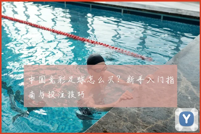 中国竞彩足球怎么买？新手入门指南与投注技巧